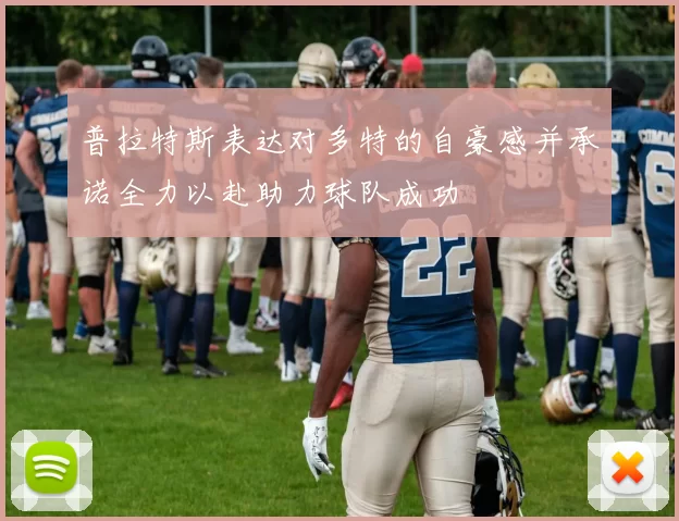 普拉特斯表达对多特的自豪感并承诺全力以赴助力球队成功